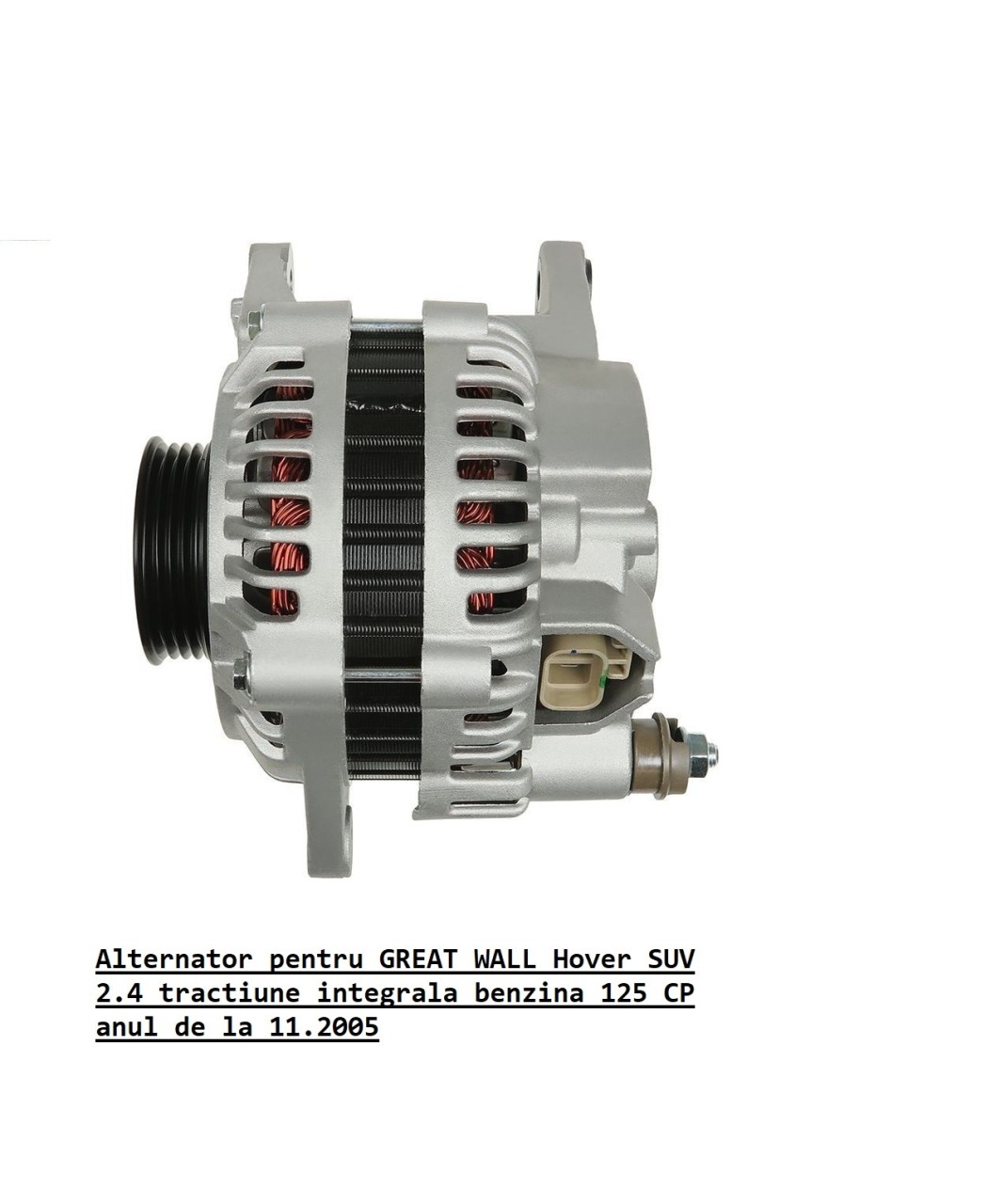 Alternator pentru GREAT WALL Hover SUV 2.4 tractiune integrala benzina 125 CP anul de la 11.2005