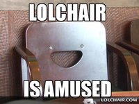 Click image for larger version

Name:	lolchairisamused.jpg
Views:	103
Size:	66.0 KB
ID:	1799416